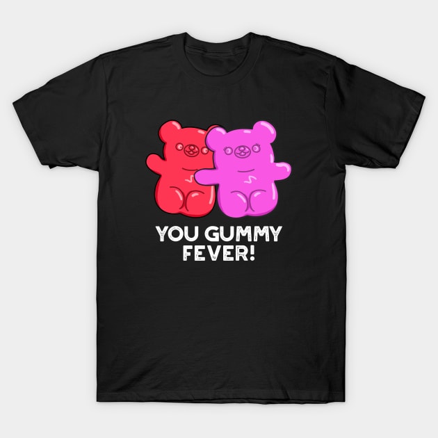 You Gummy Fever Cute Candy Pun T-Shirt by punnybone